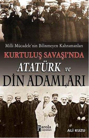 Kurtuluş Savaşında Atatürk ve Din Adamları - Ali Kuzu - Parola Yayınları