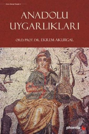 Anadolu Uygarlıkları - Ekrem Akurgal - Phoenix