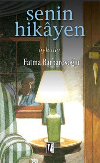 Senin Hikayen - Fatma Barbarosoğlu - İz Yayıncılık