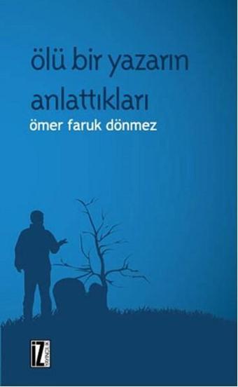 Ölü Bir Yazarın Anlattıkları - Ömer Faruk Dönmez - İz Yayıncılık