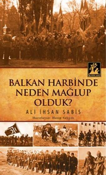 Balkan Harbinde Neden Mağlup Olduk? - Ali İhsan Sabis - İlgi Kültür Sanat Yayınları