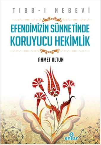 Efendimizin Sünnetinde Koruyucu Hekimlik - Ahmet Altun - Ensar Neşriyat