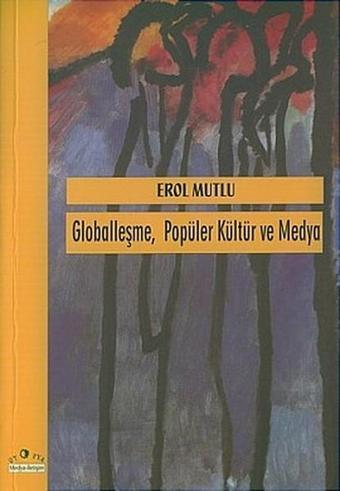 Globalleşme Popüler Kültür ve Medya - Erol Mutlu - Ütopya Yayınevi