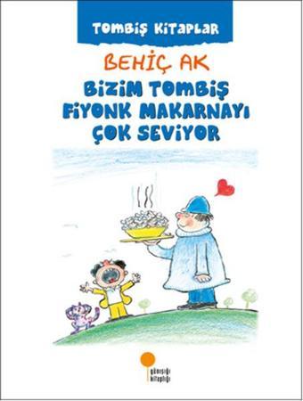 Bizim Tombiş Fiyonk Makarnayı Çok Seviyor - Behiç Ak - Günışığı Kitaplığı