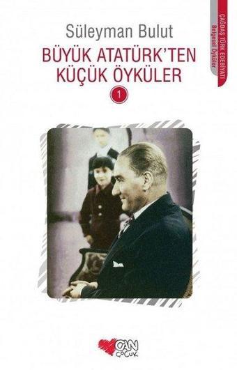 Büyük Atatürk'ten Küçük Öyküler 1 - Süleyman Bulut - Can Çocuk Yayınları