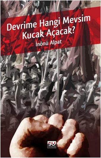 Devrime Hangi Mevsim Kucak Açacak - İnönü Alpat - Su Yayınları