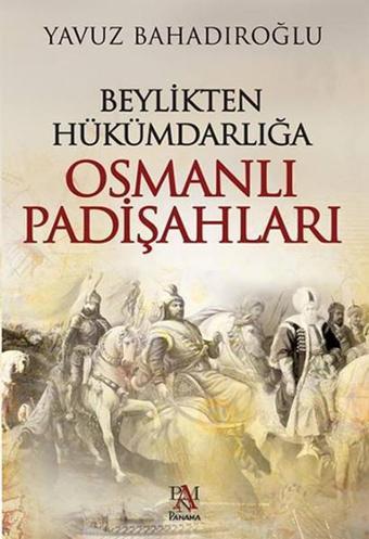 Beylikten Hükümdarlığa Osmanlı Padişahları - Yavuz Bahadıroğlu - Panama Yayıncılık