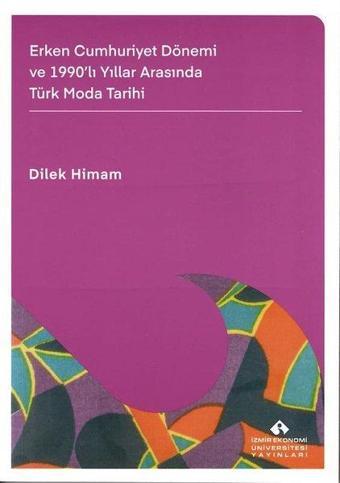 Erken Cumhuriyet Dönemi ve 1990'lı Yıllar Arasında Türk Moda Tarihi - Dilek Himam - İzmir Ekonomi Üniversitesi