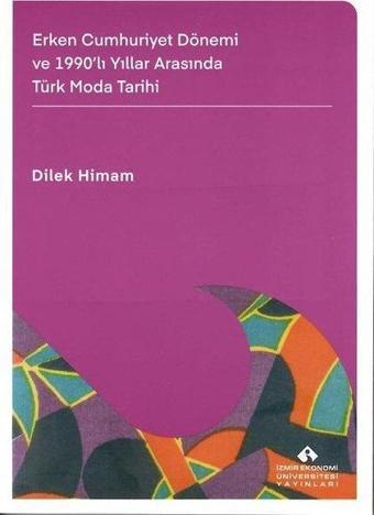 Erken Cumhuriyet Dönemi ve 1990'lı Yıllar Arasında Türk Moda Tarihi - Dilek Himam - İzmir Ekonomi Üniversitesi