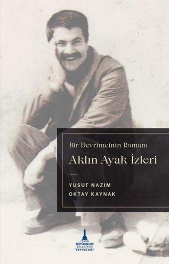 Aklın Ayak İzleri - Bir Devrimcinin Romanı - Oktay Kaynak - İzmir B.Şehir Belediyesi Yayınları