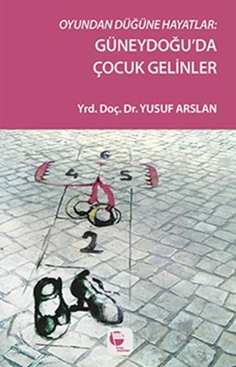 Oyundan Düğüne Hayatlar - Güneydoğu'da Çocuk Gelinler - Yusuf Arslan - Belge Yayınları