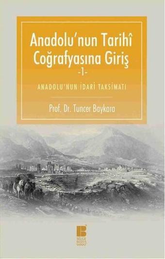 Anadolu'nun Tarihi Coğrafyasına Giriş 1 - Tuncer Baykara - Bilge Kültür Sanat