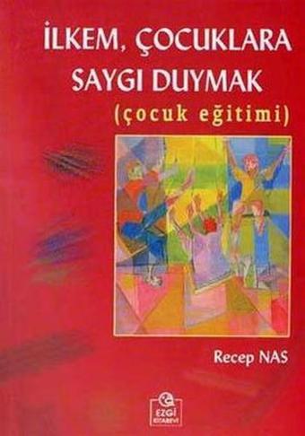 İlkem Çocuklara Saygı Duymak (Çocuk Eğitimi) - Recep Nas - Ezgi Kitabevi Yayınları