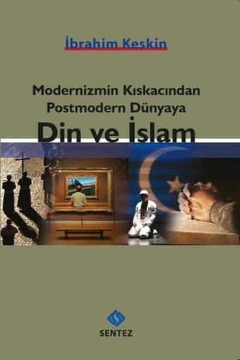 Modernizmin Kıskacından Postmodern Dünyaya Din ve İslam - İbrahim Keskin - Sentez Yayıncılık