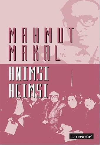 Anımsı Acımsı - Mahmut Makal - Literatür Yayıncılık