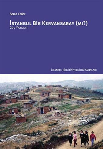 İstanbul Bir Kervansaray mı? - Sema Erder - İstanbul Bilgi Üniv.Yayınları