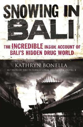 Snowing in Bali: The Incredible Inside Account of Bali's Hidden Drug World - Kathryn Bonella - Quercus