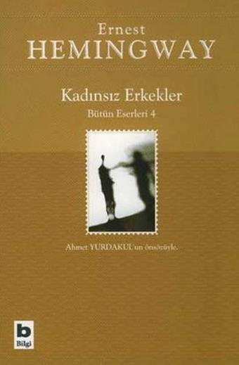 Kadınsız ErkeklerBütün Eserleri 4 - Ernest Hemingway - Bilgi Yayınevi