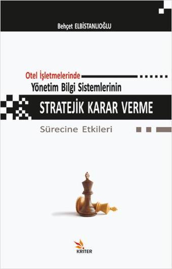 Otel İşletmelerinde Yönetim Bilgi Sistemlerinin Stratejik Karar Verme Sürecine Etkileri - Behçet Elbistanlıoğlu - Kriter