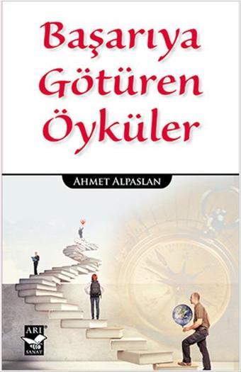 Başarıya Götüren Öyküler - Ahmet Alpaslan - Arı Sanat Yayınevi