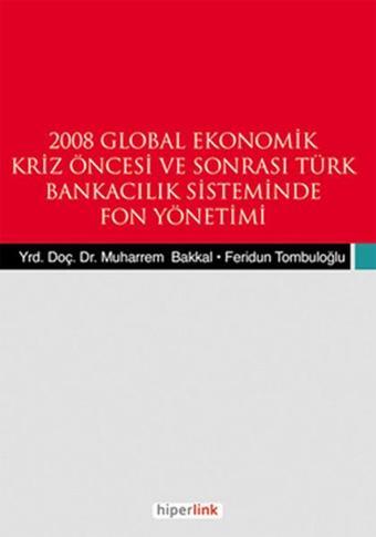 2008 Global Ekonomik Kriz Öncesi ve Sonrası Türk Bankacılık Sisteminde Fon Yönetimi - Muharrem Bakkal - Hiperlink