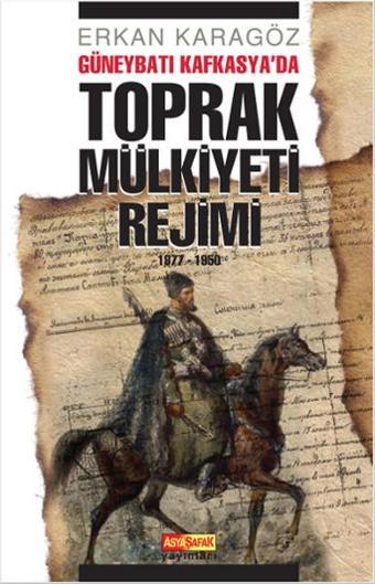 Güneybatı Kafkasya'da Toprak Mülkiyeti Rejimi - Erkan Karagöz - Asya Şafak Yayınları