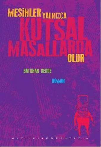 Mesihler Yalnızca Kutsal Masallarda Olur - Batuhan Dedde - Altıkırkbeş Basın Yayın