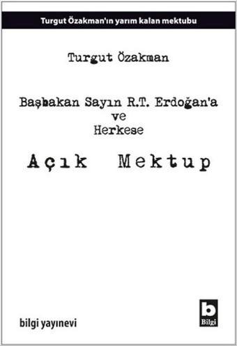 Başbakan Sayın R.T. Erdoğan'a ve Herkese Açık Mektup - Turgut Özakman - Bilgi Yayınevi