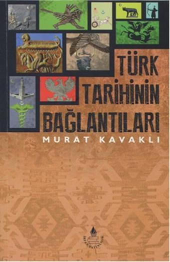 Türk Tarihinin Bağlantıları - Murat Kavaklı - İrfan Yayıncılık
