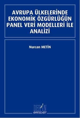 Avrupa Ülkelerinde Ekonomik Özgürlüğün Panel Veri Modelleri İle Analizi - Nurcan Metin - Derin Yayınları