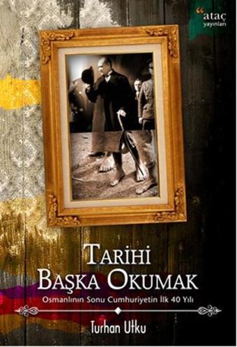 Tarihi Başka Okumak - Turhan Utku - Ataç Yayınları