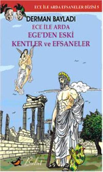 Ece ile Arda Efsaneler Dizisi 5 / ege'den Eski Kentler ve Efsaneler - Derman Bayladı - Bulut Yayınları