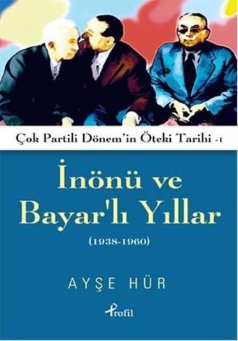 İnönü ve Bayar'lı Yıllar 1938 - 1960 - Ayşe Hür - Profil Kitap Yayınevi