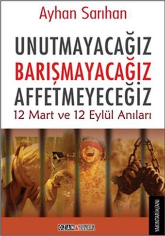 Unutmayacağız Barışmacağız Affetmeyeceğiz - Ayhan Sarıhan - Ozan Yayıncılık