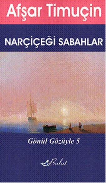 Gönül Gözüyle 5 - Narçiçeği Sabahlar - Afşar Timuçin - Bulut Yayınları