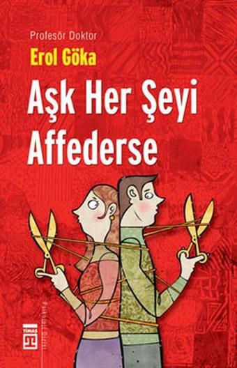 Aşk Her Şeyi Affederse - Teknomedyatik Dünyada Aşk ve Ahlak - Erol Göka - Timaş Yayınları