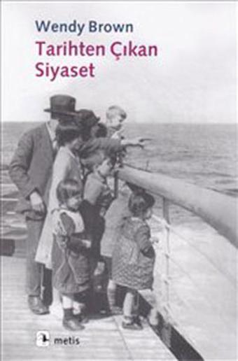 Tarihten Çıkan Siyaset - Wendy Brown - Metis Yayınları