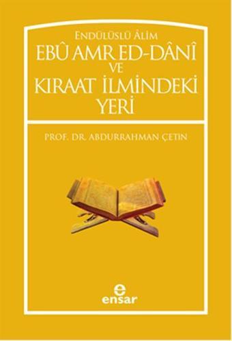 Ebü Amr Ed-Dani ve Kıraat İlmindeki Yeri - Abdurrahman Çetin - Ensar Neşriyat