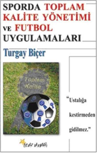 Sporda Toplam Kalite Yönetimi ve Futbol Uygulamaları - Turgay Biçer - Beyaz Yayınları