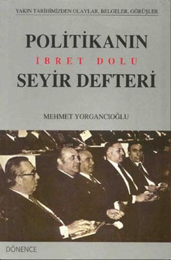 Politikanın İbret Dolu Seyir Defteri - Mehmet Yorgancıoğlu - Dönence Basım ve Yayın Hizmetleri