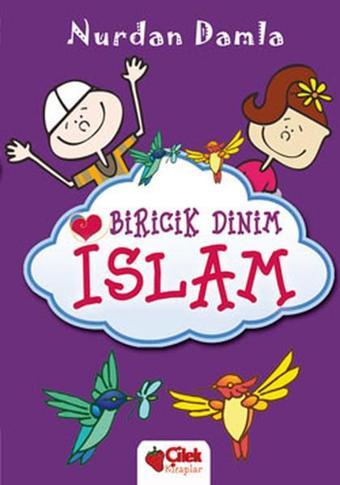 Biricik Dinim İslam - Nurdan Damla - Çilek Kitaplar