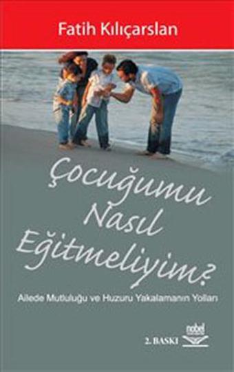 Çocuğumu Nasıl Eğitmeliyim? - Fatih Kılıçarslan - Nobel Akademik Yayıncılık