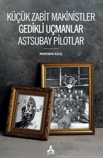 Küçük Zabit Makinistler Gedikli Uçmanlar Astsubay Pilotlar - Mustafa Kılıç - Sonçağ Yayınları