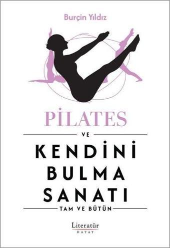 Pilates ve Kendini Bulma Sanatı - Tam ve Bütün - Burçin Yıldız - Literatür Hayat