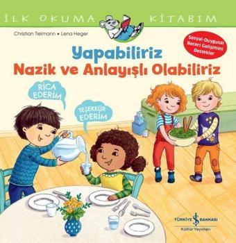 Yapabiliriz Nazik ve Anlayışlı Olabiliriz - İlk Okuma Kitabım - Christian Tielmann - İş Bankası Kültür Yayınları