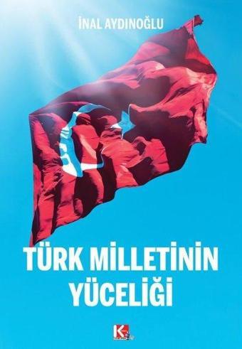 Türk Milletinin Yüceliği - İnal Aydınoğlu - K-İletişim Yayınları