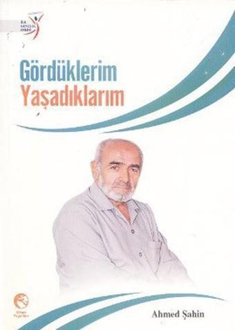 Gördüklerim Yaşadıklarım - Ahmed Şahin - Cihan Yayınları
