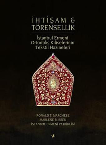 İhtişam & Törensellik - İstanbul Ermeni Ortodoks Kiliselerinin Tekstil Hazineleri - Ronald T. Marchese - Çitlembik Yayınları