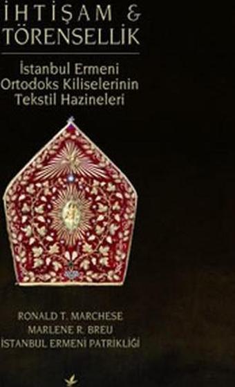 İhtişam & Törensellik - İstanbul Ermeni Ortodoks Kiliselerinin Tekstil Hazineleri - Ronald T. Marchese - Çitlembik Yayınları