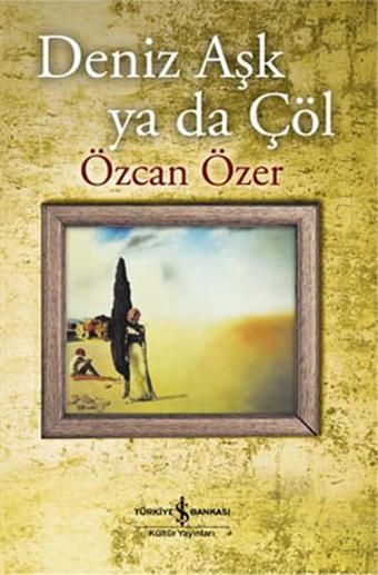 Deniz Aşk ya da Çöl - Özcan Özer - İş Bankası Kültür Yayınları